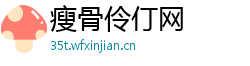 瘦骨伶仃网 瘦骨伶仃网